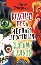 Эдуард Успенский - Красная рука, чёрная простыня, зелёные пальцы