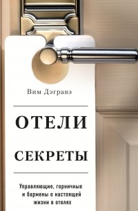 Вим Дэгравэ - Отели и их секреты. Управляющие, горничные и бармены о настоящей жизни в отелях