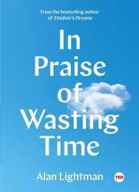 Алан Лайтман - In Praise of Wasting Time
