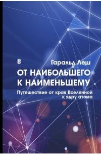 Гаральд Леш - От наибольшего к наименьшему. Путешествие от края Вселенной к ядру атома