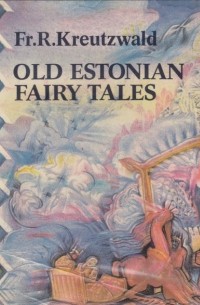 Fr. R. Kreutzwald - Old Estonian Fairy Tales
