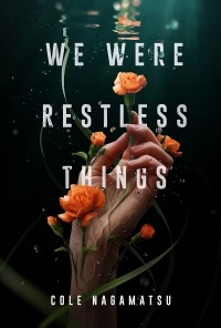 Коул Нагамацу  - We Were Restless Things