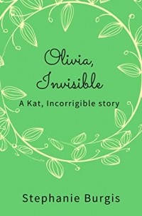 Стефани Бёрджис - Olivia, Invisible: A Kat, Incorrigible Story