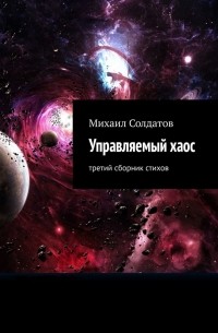 Михаил Солдатов - Управляемый хаос. Третий сборник стихов