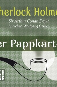 Sir Arthur Conan Doyle - Der letzte Streich von Sherlock Holmes: Der Pappkarton