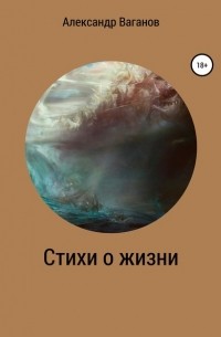 Александр Ваганов - Стихи о жизни