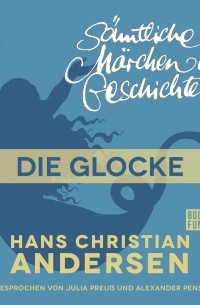 Hans Christian Andersen - H. C. Andersen: Sämtliche Märchen und Geschichten, Die Glocke