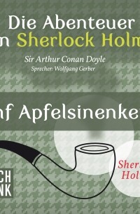 Sir Arthur Conan Doyle - Sherlock Holmes: Die Abenteuer von Sherlock Holmes - Fünf Apfelsinenkerne