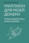 Владимир Савенок - Миллион для моей дочери. Пошаговый план накоплений