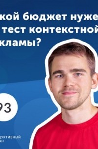Роман Рыбальченко - Какой бюджет нужен на тест контекстной рекламы?