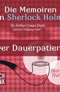 Sir Arthur Conan Doyle - Die Memoiren von Sherlock Holmes: Der Dauerpatient
