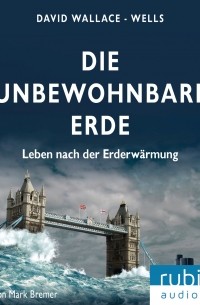 David Wallace-Wells - Die unbewohnbare Erde - Leben nach der Erderwärmung