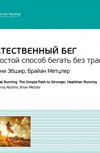 Smart Reading - Дэнни Эбшир, Брайан Метцлер: Естественный бег. Простой способ бегать без травм. Саммари