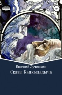 Евгений Васильевич Лучинкин - Сказы Капкыдадыча