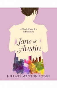 Hillary Manton Lodge - Jane of Austin - A Novel of Sweet Tea and Sensibility 