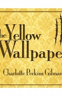 Шарлотта Перкинс Гилман - The Yellow Wallpaper