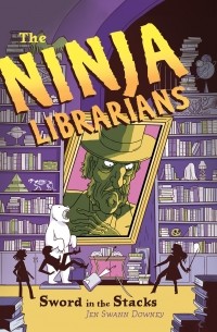 Jen Swann Downey - The Ninja Librarians: Sword in the Stacks 