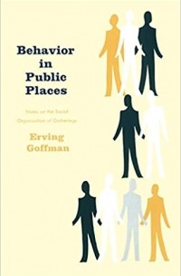 Ирвинг Гофман - Behavior in Public Places: Notes on the Social Organization of Gatherings