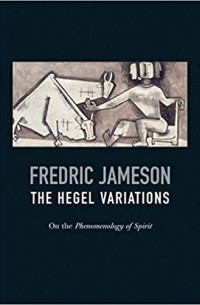 Fredric Jameson - The Hegel Variations: On the Phenomenology of Spirit