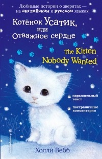 Холли Вебб - Котёнок Усатик, или Отважное сердце = The Kitten Nobody Wanted (сборник)