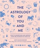 Gary Goldschneider - The Astrology of You and Me: How to Understand and Improve Every Relationship in Your Life