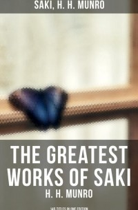 Саки  - The Greatest Works of Saki  - 145 Titles in One Edition