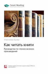 Мортимер Адлер: Как читать книги. Руководство по чтению великих произведений