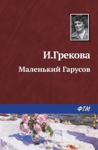 И. Грекова - Маленький Гарусов