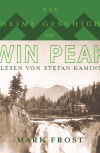 Марк Фрост - Die geheime Geschichte von Twin Peaks 