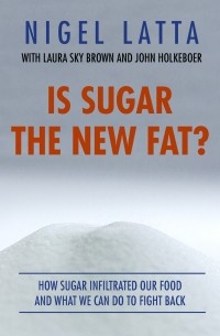 Найджел Латта - Is Sugar The New Fat? 