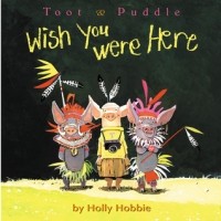 Холли Хобби - Toot & Puddle: Wish You Were Here