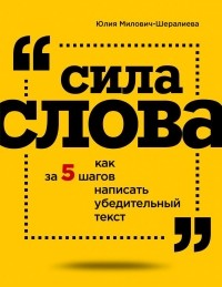 Юлия Милович-Шералиева - Сила слова: как за 5 шагов написать убедительный текст