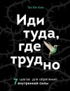  - Иди туда, где трудно. 7 шагов для обретения внутренней силы