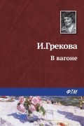 И. Грекова - В вагоне
