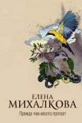 Елена Михалкова - Прежде чем иволга пропоет