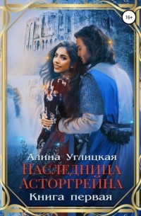 Алина Углицкая - Наследница Асторгрейна. Книга 1