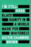 I'm Still Here: Black Dignity in a World Made for Whiteness