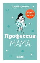 Елена Патрикеева - Профессия мама