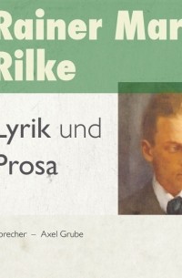 Райнер Мария Рильке - Lyrik und Prosa