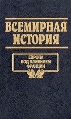  - Всемирная история. Том 16. Европа под влиянием Франции