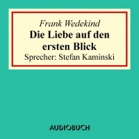 Франк Ведекинд - Die Liebe auf den ersten Blick