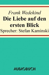 Франк Ведекинд - Die Liebe auf den ersten Blick