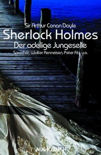Sir Arthur Conan Doyle - Sherlock Holmes, Folge 1: Der adelige Junggeselle