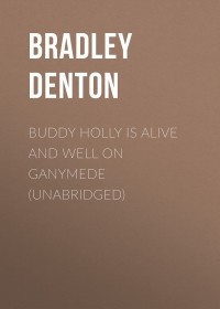 Брэдли Дентон - Buddy Holly is Alive and Well on Ganymede 