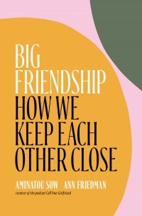  - Big Friendship: How We Keep Each Other Close