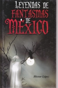 Héctor López - Leyendas de fantasmas de Mexico (сборник)