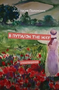 Анастасия Валерьевна Полонских - В Пути/On the way. Стихотворения