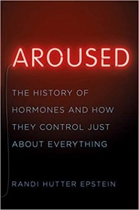 Рэнди Эпштайн - Aroused: The History of Hormones and How They Control Just About Everything