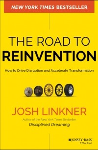 Josh  Linkner - The Road to Reinvention. How to Drive Disruption and Accelerate Transformation