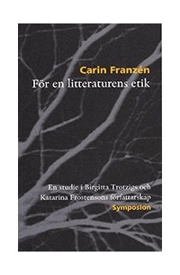 Карин Франзен - För en litteraturens etik. En studie i Birgitta Trotzigs och Katarina Frostensons författarskap